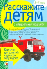 Расскажите детям о специальных машинах. Карточки для занятий в детском саду и дома. 3-7 лет.