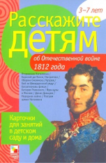 Расскажите детям об Отечественной войне 1812 г. Карточки для занятий в детском саду и дома. 3-7 лет.