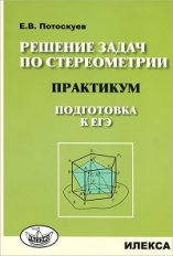 Потоскуев. Решение задач по стереометрии. Практикум. Подготовка к ЕГЭ.