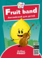 Arthur Frost. Фруктовый оркестр / Fruit band. Пособие для детей 3?5 лет. QR-код для аудио. Английски
