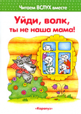Читаем вслух вместе. Уйди, волк, ты не наша мама! (для детей 3-5 лет). / Васюкова.