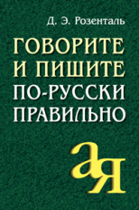 Розенталь. Говорите и пишите по-русски правильно.